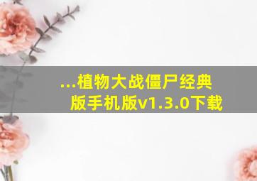 ...植物大战僵尸经典版手机版v1.3.0下载