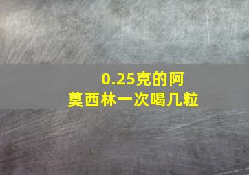 0.25克的阿莫西林一次喝几粒