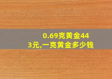 0.69克黄金443元,一克黄金多少钱