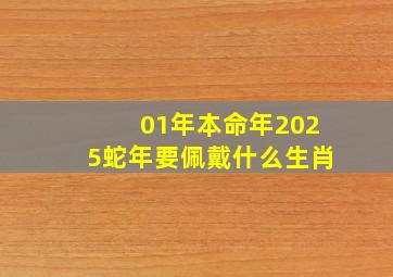 01年本命年2025蛇年要佩戴什么生肖