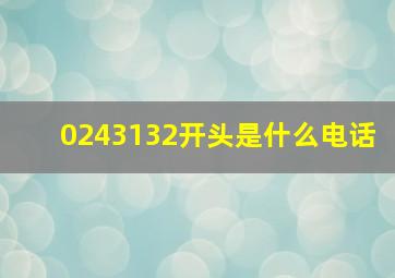 0243132开头是什么电话