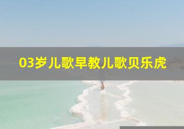 03岁儿歌早教儿歌贝乐虎