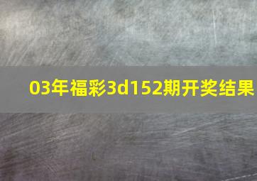 03年福彩3d152期开奖结果