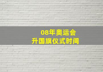 08年奥运会升国旗仪式时间