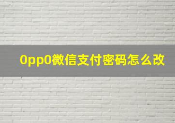 0pp0微信支付密码怎么改