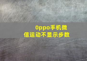 0ppo手机微信运动不显示步数