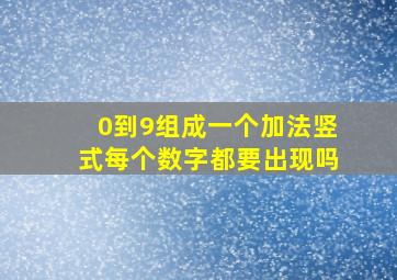 0到9组成一个加法竖式每个数字都要出现吗