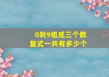 0到9组成三个数复式一共有多少个