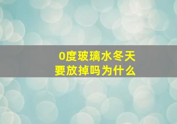 0度玻璃水冬天要放掉吗为什么