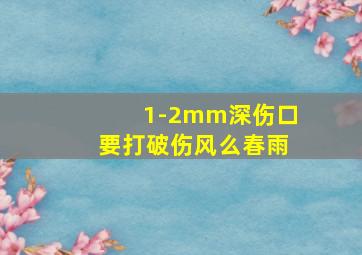 1-2mm深伤口要打破伤风么春雨