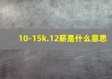 10-15k.12薪是什么意思