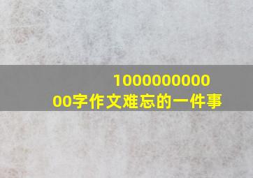 100000000000字作文难忘的一件事