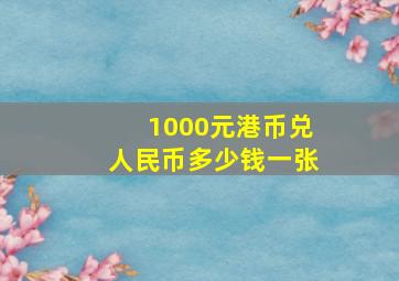 1000元港币兑人民币多少钱一张