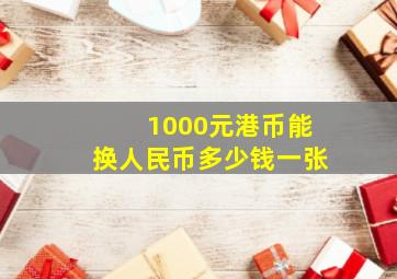 1000元港币能换人民币多少钱一张