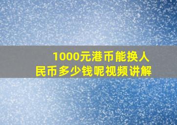 1000元港币能换人民币多少钱呢视频讲解