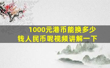 1000元港币能换多少钱人民币呢视频讲解一下