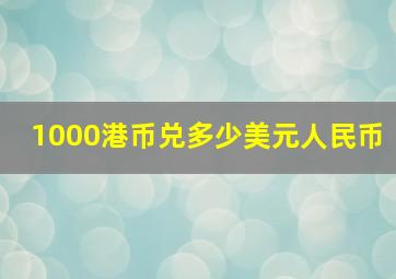 1000港币兑多少美元人民币