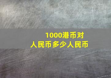 1000港币对人民币多少人民币