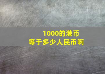 1000的港币等于多少人民币啊