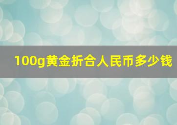 100g黄金折合人民币多少钱