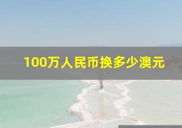 100万人民币换多少澳元