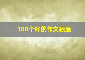 100个好的作文标题