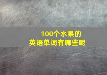 100个水果的英语单词有哪些呢