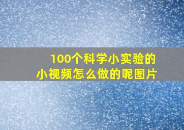 100个科学小实验的小视频怎么做的呢图片