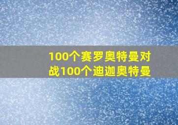 100个赛罗奥特曼对战100个迪迦奥特曼