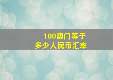 100澳门等于多少人民币汇率