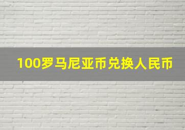 100罗马尼亚币兑换人民币