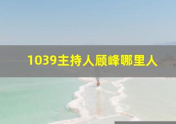 1039主持人顾峰哪里人