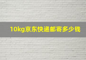 10kg京东快递邮寄多少钱