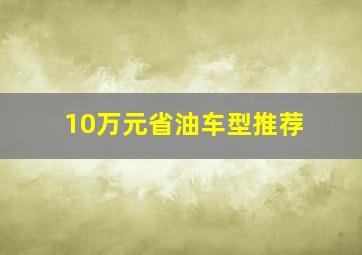 10万元省油车型推荐