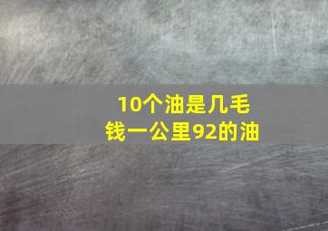 10个油是几毛钱一公里92的油