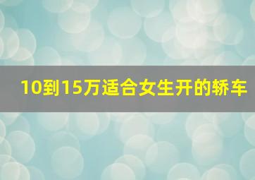 10到15万适合女生开的轿车