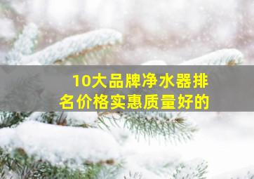 10大品牌净水器排名价格实惠质量好的