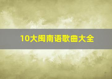 10大闽南语歌曲大全