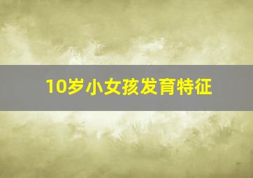 10岁小女孩发育特征