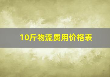 10斤物流费用价格表