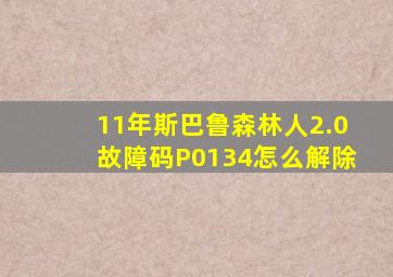 11年斯巴鲁森林人2.0故障码P0134怎么解除