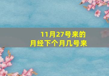 11月27号来的月经下个月几号来