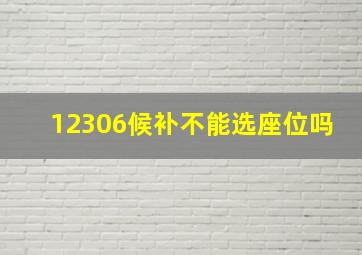 12306候补不能选座位吗