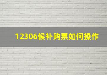 12306候补购票如何操作