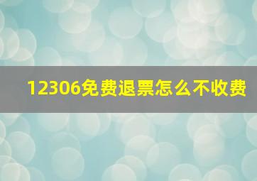 12306免费退票怎么不收费