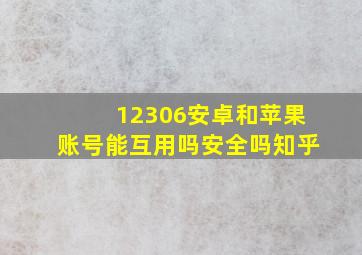 12306安卓和苹果账号能互用吗安全吗知乎