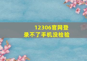 12306官网登录不了手机没检验