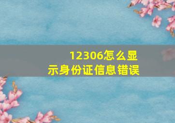 12306怎么显示身份证信息错误