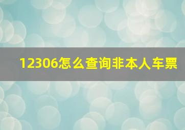 12306怎么查询非本人车票