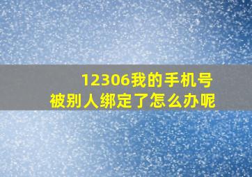 12306我的手机号被别人绑定了怎么办呢